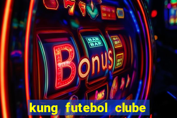 kung futebol clube dublado completo